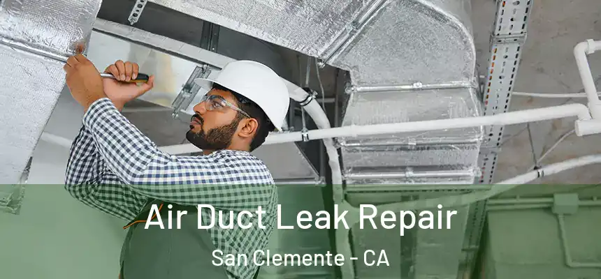 Air Duct Leak Repair San Clemente - CA