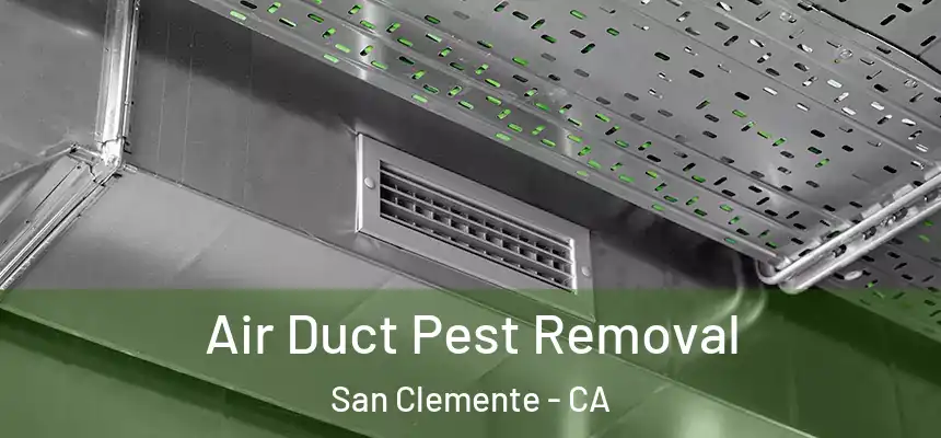 Air Duct Pest Removal San Clemente - CA
