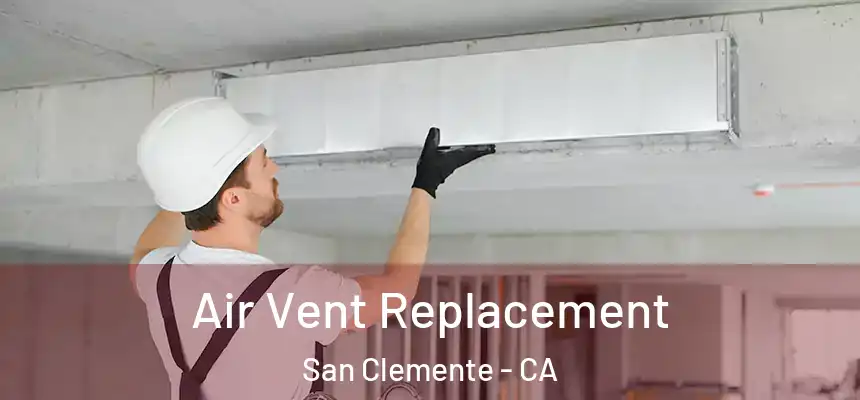 Air Vent Replacement San Clemente - CA