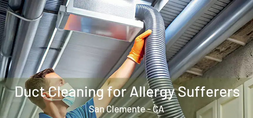 Duct Cleaning for Allergy Sufferers San Clemente - CA