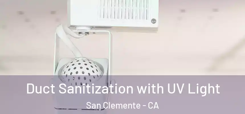 Duct Sanitization with UV Light San Clemente - CA