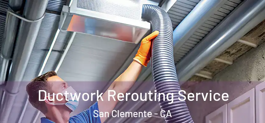 Ductwork Rerouting Service San Clemente - CA