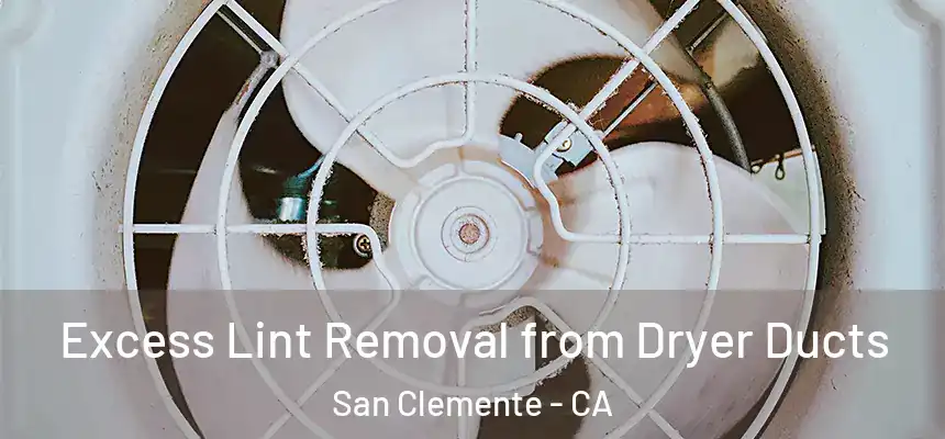 Excess Lint Removal from Dryer Ducts San Clemente - CA
