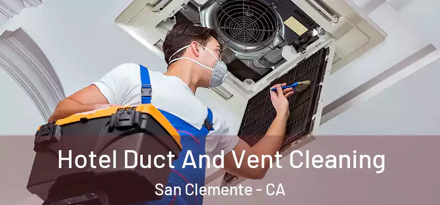 Hotel Duct And Vent Cleaning San Clemente - CA