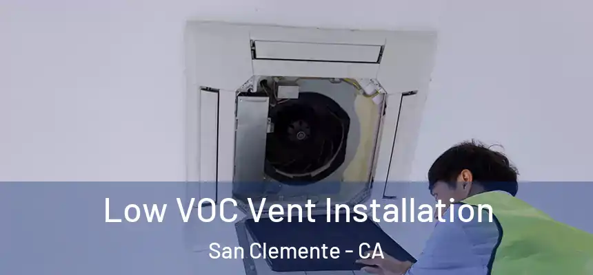Low VOC Vent Installation San Clemente - CA
