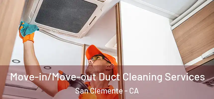 Move-in/Move-out Duct Cleaning Services San Clemente - CA