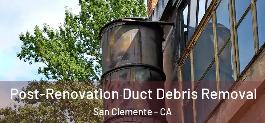  Post-Renovation Duct Debris Removal San Clemente - CA