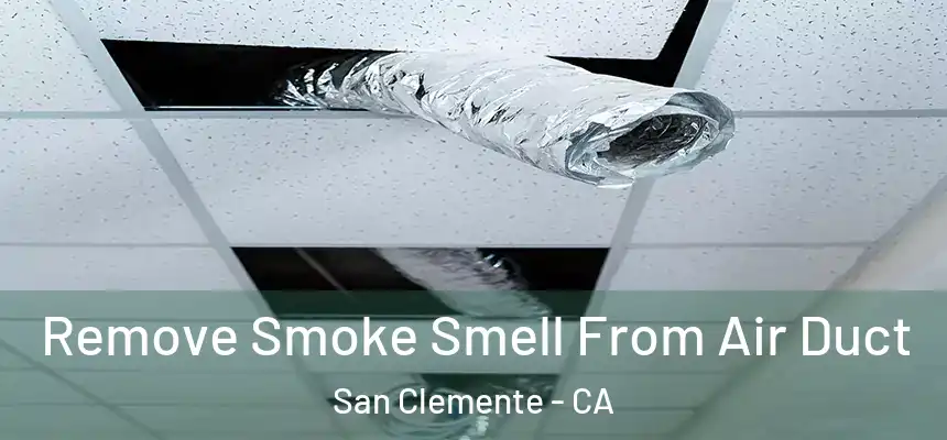 Remove Smoke Smell From Air Duct San Clemente - CA