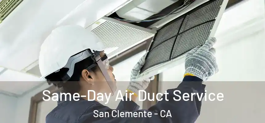 Same-Day Air Duct Service San Clemente - CA