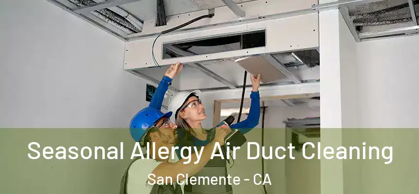 Seasonal Allergy Air Duct Cleaning San Clemente - CA