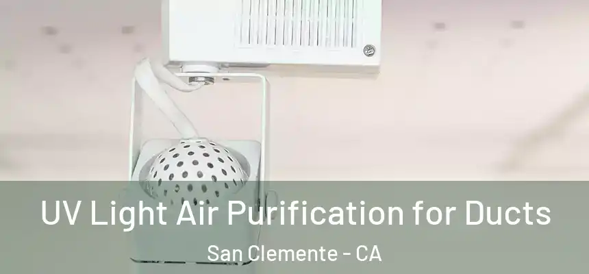 UV Light Air Purification for Ducts San Clemente - CA