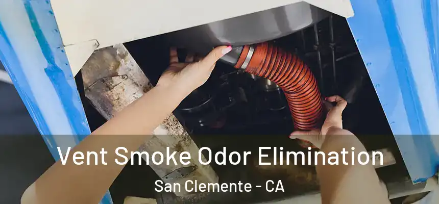 Vent Smoke Odor Elimination San Clemente - CA
